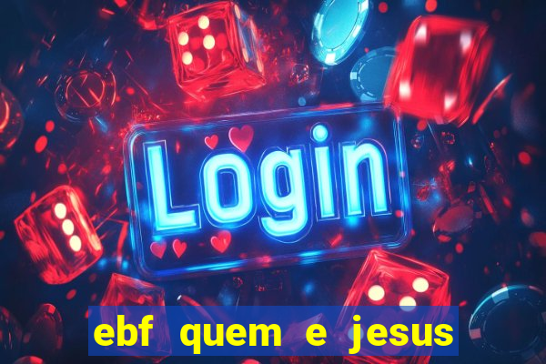 ebf quem e jesus ebf jesus meu super heroi